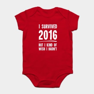 I Survived 2016 But I Kind Of Wish I Hadn't Baby Bodysuit